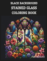 Black Background Stained Glass Coloring Book for Adults: 50 Unique High-Contrast Flowers and Birds Patterns to Calm Your Mind And Stress Relief B0CSL79DFY Book Cover