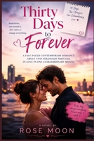 Thirty Days to Forever: A Fast-Paced Contemporary Romance About Two Strangers Who Fall in Love in One Extraordinary Month (The Billionaire Brotherhood) B0H9Y8Q5FK Book Cover