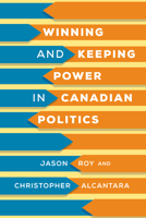 Winning and Keeping Power in Canadian Politics 148752501X Book Cover