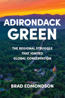 Adirondack Green: The Regional Struggle that Ignited Global Conservation 1501789651 Book Cover