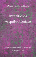 Interludios Arquitectónicos: Disertaciones sobre la música y la arquitectura (Spanish Edition) B0CPTXYRZJ Book Cover