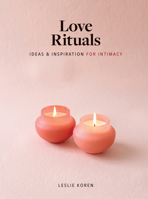 Love Rituals: Ideas and Inspiration for Intimacy 1648290302 Book Cover