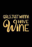 Girls Just Wanna Have Wine: Wine Journal with Prompts and Lined Pages for Notes (Wine Tasting Notebook with Funny Quote) 1799254615 Book Cover