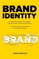 Brand identity: The Must have guide on Branding, Brand Strategy & Brand Development. Craft and design a Irresistible story brand business: The Must ... Craft and design a Irresistible story b 1800491689 Book Cover
