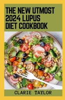 The New Utmost 2024 Lupus Diet Cookbook: 100+ Healthy Recipes B0CRXXDYGW Book Cover
