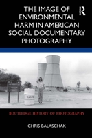 The Image of Environmental Harm in American Social Documentary Photography 0367860406 Book Cover