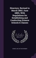 Directory, Revised to March 1861(-June 1885), with Regulations for Establishing and Conducting Science Schools & Classes 1143539826 Book Cover