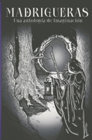 Madrigueras: Una antología de Imaginación (Spanish Edition) B0GVRXY53X Book Cover