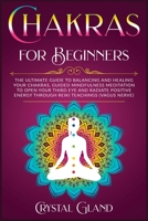 Chakras for Beginners: The Ultimate Guide to Balancing and Healing your Chakras, Guided Mindfulness Meditation to Open your Third Eye and Radiate ... Relationships and Awake Your Spirit!) 1914193539 Book Cover