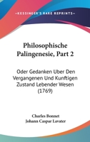 Philosophische Palingenesie, Part 2: Oder Gedanken Uber Den Vergangenen Und Kunftigen Zustand Lebender Wesen (1769) 1166327256 Book Cover