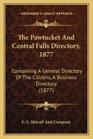 The Pawtucket And Central Falls Directory, 1877: Containing A General Directory Of The Citizens, A Business Directory 116722499X Book Cover
