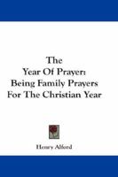 The Year of Prayer: Being Family Prayers for the Christian Year 1163281581 Book Cover