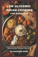 Low-Glycemic Indian Cooking for Diabetics: A Culinary Science Guide to Stabilising Blood Glucose through Traditional Indian Food B0GRV83WS5 Book Cover