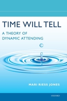 Time Will Tell: A Theory of Dynamic Attending 0190618213 Book Cover