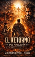El Retorno - Bajo Persecucion (Spanish Edition) B0GWXC1MDV Book Cover