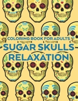 Coloring Book For Adults Sugar Skulls Relaxation: Relaxation And Stress Relief Coloring Pages, Stress Relieving Illustrations And Designs To Color B08L1DLC8G Book Cover