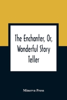 The Enchanter, or Wonderful Story Teller: In Which Is Contained a Series of Adventures, Curious, Surprising, and Uncommon; Calculated to Amuse, Instruct, and Improve Younger Minds (Classic Reprint) 9354364209 Book Cover