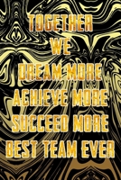 Together We Dream More - Achieve More - Succeed More - Best Team Ever: Appreciation Gifts for Employees - Team | Thank You Gifts for Team Members | Work Team | Motivational Notepads Office 1650541120 Book Cover