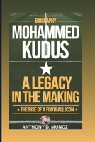 MOHAMMED KUDUS : A Legacy In The Making: The Rise Of A Football Icon B0DSJGFQ1B Book Cover