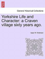 Yorkshire Life and Character: a Craven village sixty years ago. 1240949863 Book Cover