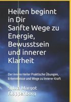 Heilen beginnt in Dir Sanfte Wege zu Energie, Bewusstsein und innerer Klarheit: Der innere Heiler Praktische Übungen, Erkenntnisse und Wege zu innerer Kraft B0G1YK81XF Book Cover