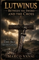 Lutwinus Between The Sword and the Cross: Book One The Age of the Count B0HG821NXV Book Cover