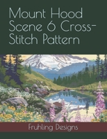 Mount Hood Scene 6 Cross-Stitch Pattern B0F8VWGX5P Book Cover