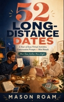 52 Long-Distance Dates: A Year of Easy Virtual Activities, Conversation Prompts, and Mini Rituals for Couples Who Want More Than Another Movie Night B0HBLQLLTL Book Cover