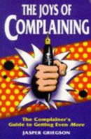 The Joys of Complaining: The Complainer's Guide to Getting Even More 1861051662 Book Cover