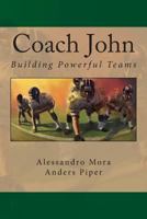Coach John: Building Powerful Teams 1482549484 Book Cover