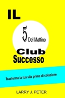 IL 5Del Mattino Club Successo: Trasforma la tua vita prima di colazione (Italian Edition) B0CRJ4KP64 Book Cover