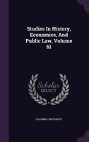 Studies In History, Economics, And Public Law, Volume 61... 1275989225 Book Cover