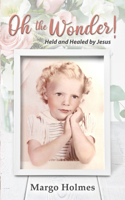 Oh, the Wonder: Held and Healed by Jesus 1949297543 Book Cover