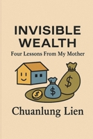Invisible Wealth: Four Lessons from My Mother (Invisible Wealth Series) B0F5Q9PRFW Book Cover