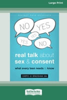 Real Talk About Sex and Consent: What Every Teen Needs to Know [16pt Large Print Edition] 0369386973 Book Cover