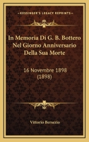 In Memoria Di G. B. Bottero Nel Giorno Anniversario Della Sua Morte: 16 Novembre 1898 (1898) 1273860020 Book Cover