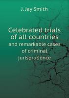 Celebrated Trials of All Countries, and Remarkable Cases of Criminal Jurisprudence 1275072755 Book Cover
