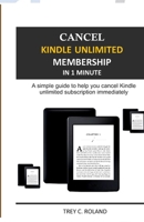 Cancel Kindle Unlimited Membership in 1 Minute: A simple guide to help you cancel Kindle Unlimited subscription immediately 167506833X Book Cover