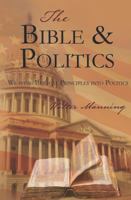 The Bible and Politics: Weaving Biblical Principles Into Politics 1936746883 Book Cover