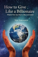 How to Give Like a Billionaire: When You're Not a Billionaire 1773546295 Book Cover