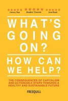 What's Going On? How Can We Help?: the consequences of capitalism and actionable steps towards a healthy and sustainable future 1775252809 Book Cover