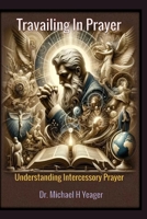 Travailing In Prayer: Understanding Intercessory Prayer B0CQSR776K Book Cover