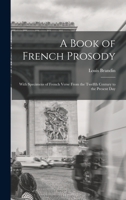 A Book of French Prosody: With Specimens of French Verse From the Twelfth Century to the Present Day 1018943676 Book Cover