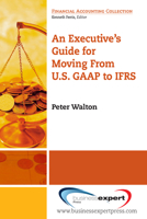 An Executive's Guide for Moving from Us GAAP to Ifrs 1606490230 Book Cover