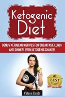 Ketogenic Diet: BONUS Ketogenic Recipes for Breakfast, Lunch and Dinner! Even Ketogenic Shakes! 1511780886 Book Cover
