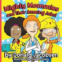 Mighty Mommies and Their Amazing Jobs: A STEM Career Book for Kids (STEM Books for Children) 1732827311 Book Cover