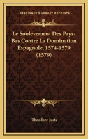 Le Soulevement Des Pays-Bas Contre La Domination Espagnole, 1574-1579 (1579) 1120312442 Book Cover