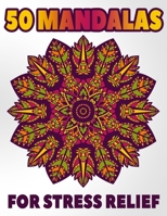 50 Mandalas For Stress Relief: Mandala Coloring Books For Adults Stress Relieving Designs 1707796483 Book Cover