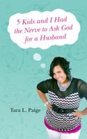 5 Kids and I Had the Nerve to Ask God for a Husband 0990354504 Book Cover