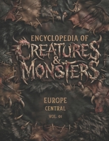 ENCYCLOPEDIA OF CREATURES & MONSTERS: EUROPE - CENTRAL VOL.01 B0H14XGHTM Book Cover